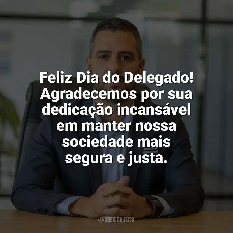 Frases para o Dia do Delegado: Feliz Dia do Delegado! Agradecemos por sua dedicação incansável em manter nossa sociedade mais segura e justa.