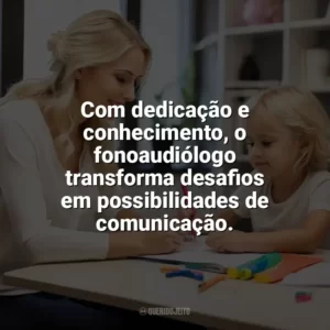 Com dedicação e conhecimento, o fonoaudiólogo transforma desafios em possibilidades de comunicação. Dia do Fonoaudiólogo