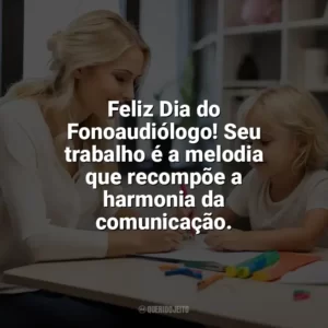 Feliz Dia do Fonoaudiólogo! Seu trabalho é a melodia que recompõe a harmonia da comunicação. Dia do Fonoaudiólogo
