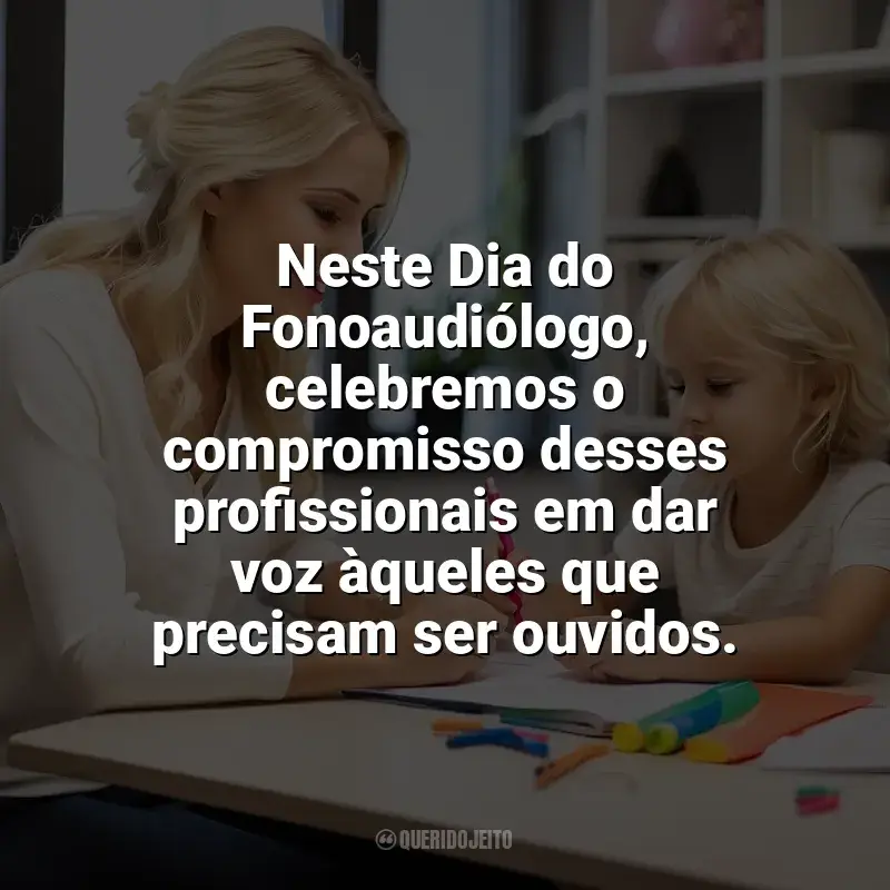 Frases do Dia do Fonoaudiólogo: Neste Dia do Fonoaudiólogo, celebremos o compromisso desses profissionais em dar voz àqueles que precisam ser ouvidos.