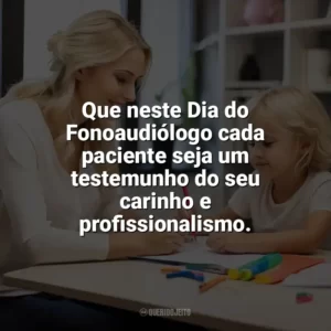 Que neste Dia do Fonoaudiólogo cada paciente seja um testemunho do seu carinho e profissionalismo. Dia do Fonoaudiólogo