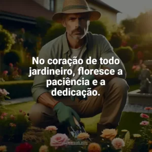 No coração de todo jardineiro, floresce a paciência e a dedicação. Dia do Jardineiro