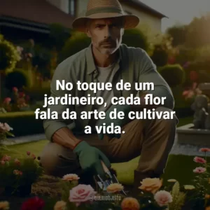 No toque de um jardineiro, cada flor fala da arte de cultivar a vida. Dia do Jardineiro