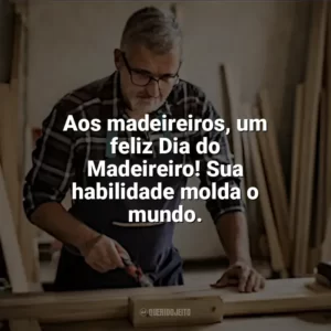 Aos madeireiros, um feliz Dia do Madeireiro! Sua habilidade molda o mundo. Dia do Madeireiro