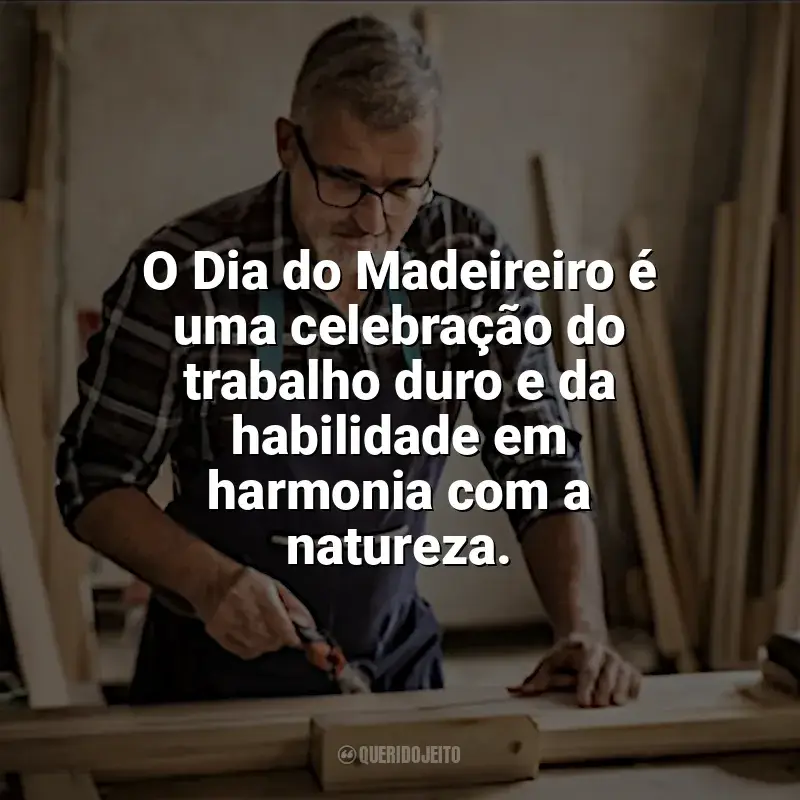 Frases de homenagem Dia do Madeireiro: O Dia do Madeireiro é uma celebração do trabalho duro e da habilidade em harmonia com a natureza.