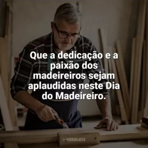 Que a dedicação e a paixão dos madeireiros sejam aplaudidas neste Dia do Madeireiro. Dia do Madeireiro