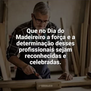 Que no Dia do Madeireiro a força e a determinação desses profissionais sejam reconhecidas e celebradas. Dia do Madeireiro