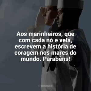 Aos marinheiros, que com cada nó e vela, escrevem a história de coragem nos mares do mundo. Parabéns! Dia do Marinheiro