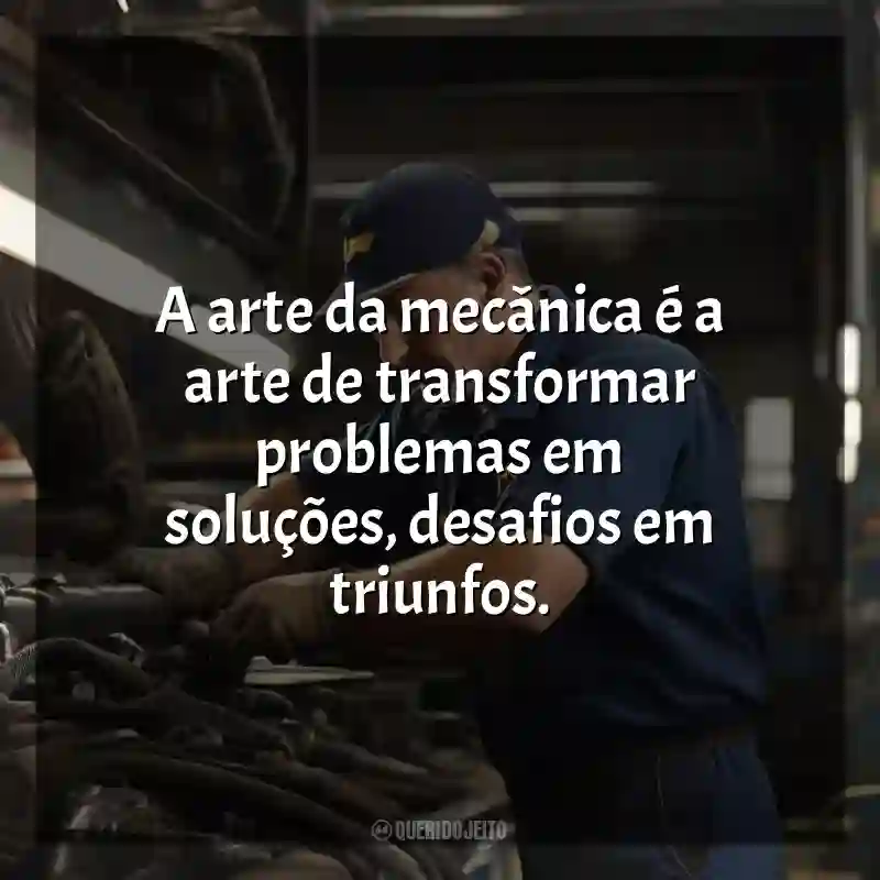 Frases do Dia do Mecânico: A arte da mecânica é a arte de transformar problemas em soluções, desafios em triunfos.