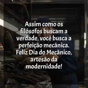 Assim como os filósofos buscam a verdade, você busca a perfeição mecânica. Feliz Dia do Mecânico, artesão da modernidade!