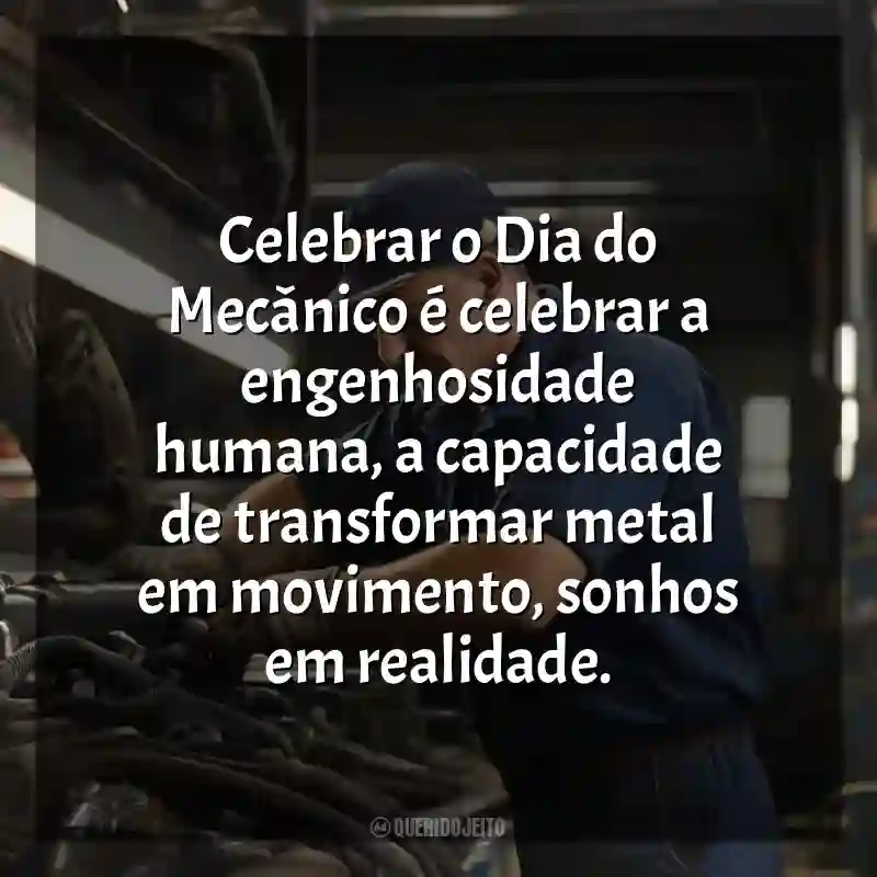 Frases do Dia do Mecânico: Celebrar o Dia do Mecânico é celebrar a engenhosidade humana, a capacidade de transformar metal em movimento, sonhos em realidade.