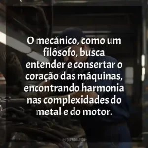 O mecânico, como um filósofo, busca entender e consertar o coração das máquinas, encontrando harmonia nas complexidades do metal e do motor.