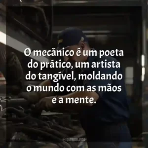 O mecânico é um poeta do prático, um artista do tangível, moldando o mundo com as mãos e a mente.