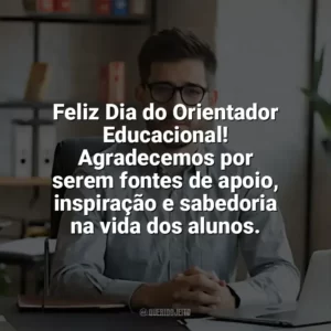 Feliz Dia do Orientador Educacional! Agradecemos por serem fontes de apoio, inspiração e sabedoria na vida dos alunos. Dia do Orientador Educacional