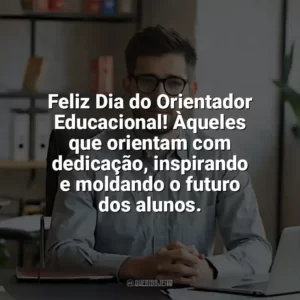 Feliz Dia do Orientador Educacional! Àqueles que orientam com dedicação, inspirando e moldando o futuro dos alunos. Dia do Orientador Educacional