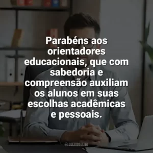 Parabéns aos orientadores educacionais, que com sabedoria e compreensão auxiliam os alunos em suas escolhas acadêmicas e pessoais. Dia do Orientador Educacional