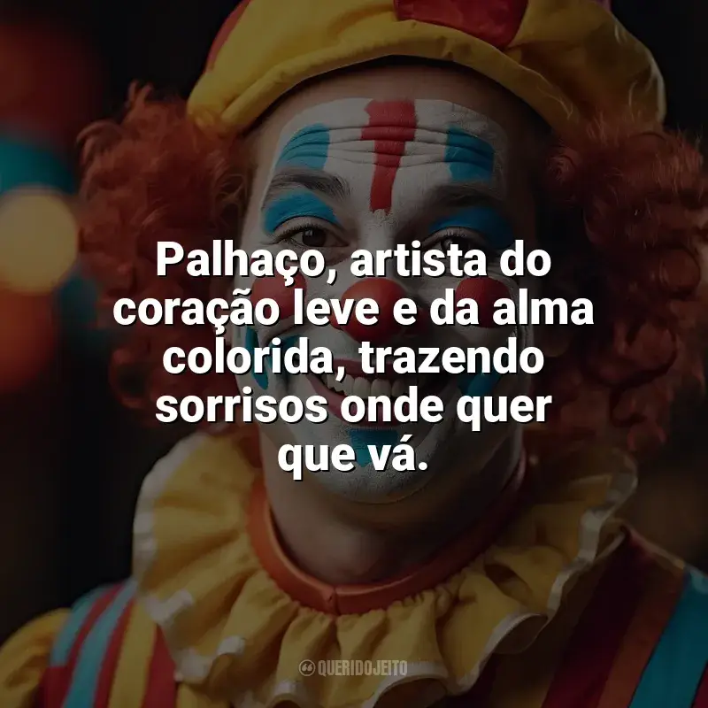 Frases para o Dia do Palhaço: Palhaço, artista do coração leve e da alma colorida, trazendo sorrisos onde quer que vá.