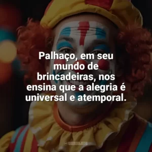 Palhaço, em seu mundo de brincadeiras, nos ensina que a alegria é universal e atemporal. Dia do Palhaço