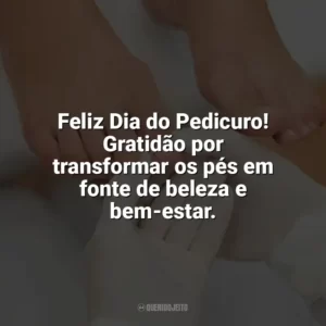 Feliz Dia do Pedicuro! Gratidão por transformar os pés em fonte de beleza e bem-estar. Dia do Pedicuro