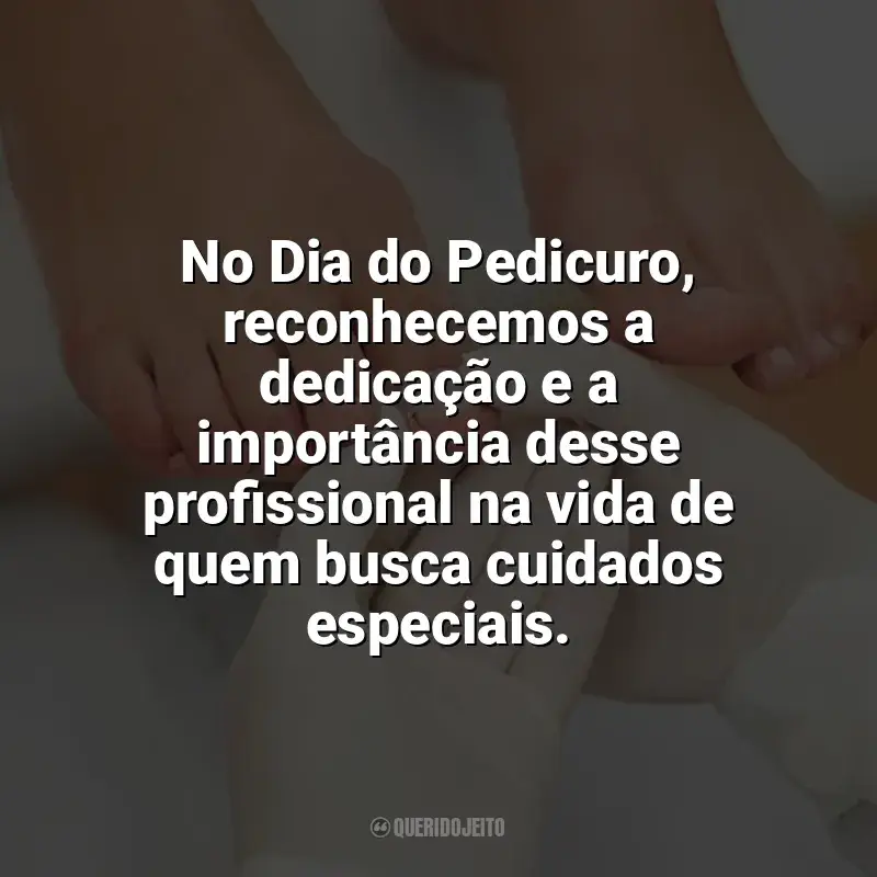Frases de homenagem Dia do Pedicuro: No Dia do Pedicuro, reconhecemos a dedicação e a importância desse profissional na vida de quem busca cuidados especiais.