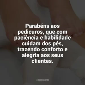 Parabéns aos pedicuros, que com paciência e habilidade cuidam dos pés, trazendo conforto e alegria aos seus clientes. Dia do Pedicuro