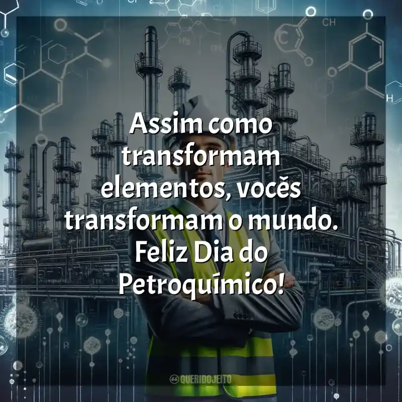 Frases de homenagem Dia do Petroquímico: Assim como transformam elementos, vocês transformam o mundo. Feliz Dia do Petroquímico!