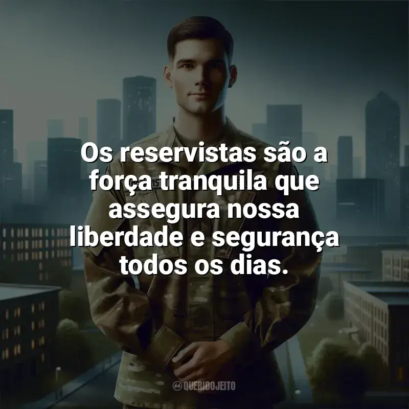 Dia do Reservista frases: Os reservistas são a força tranquila que assegura nossa liberdade e segurança todos os dias.