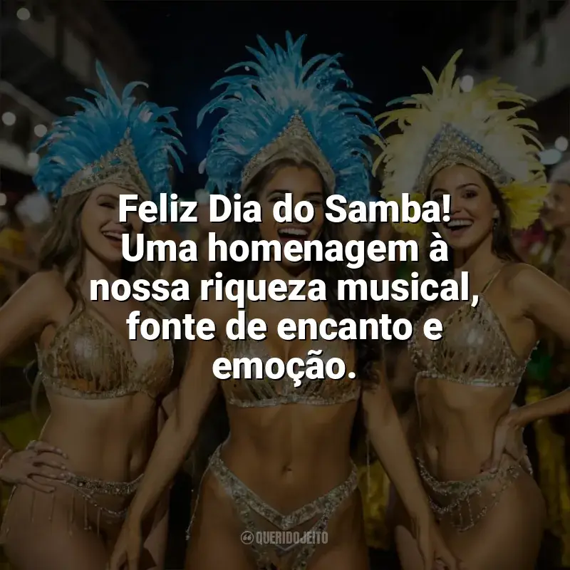 Dia do Samba frases: Feliz Dia do Samba! Uma homenagem à nossa riqueza musical, fonte de encanto e emoção.