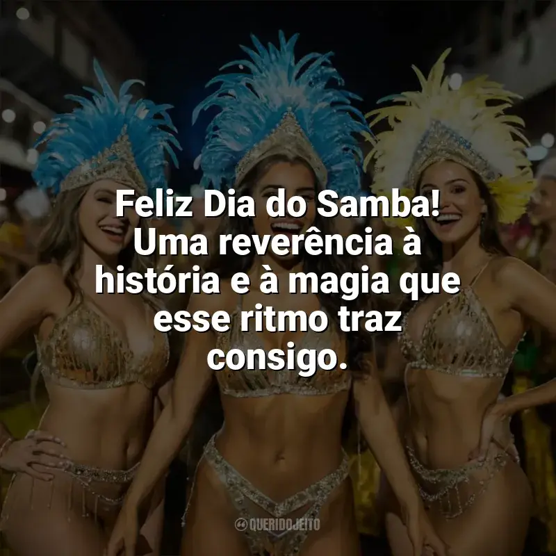 Frases para o Dia do Samba: Feliz Dia do Samba! Uma reverência à história e à magia que esse ritmo traz consigo.