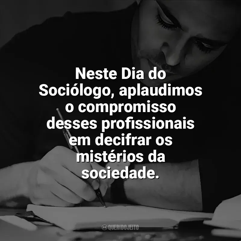 Frases Dia do Sociólogo: Neste Dia do Sociólogo, aplaudimos o compromisso desses profissionais em decifrar os mistérios da sociedade.