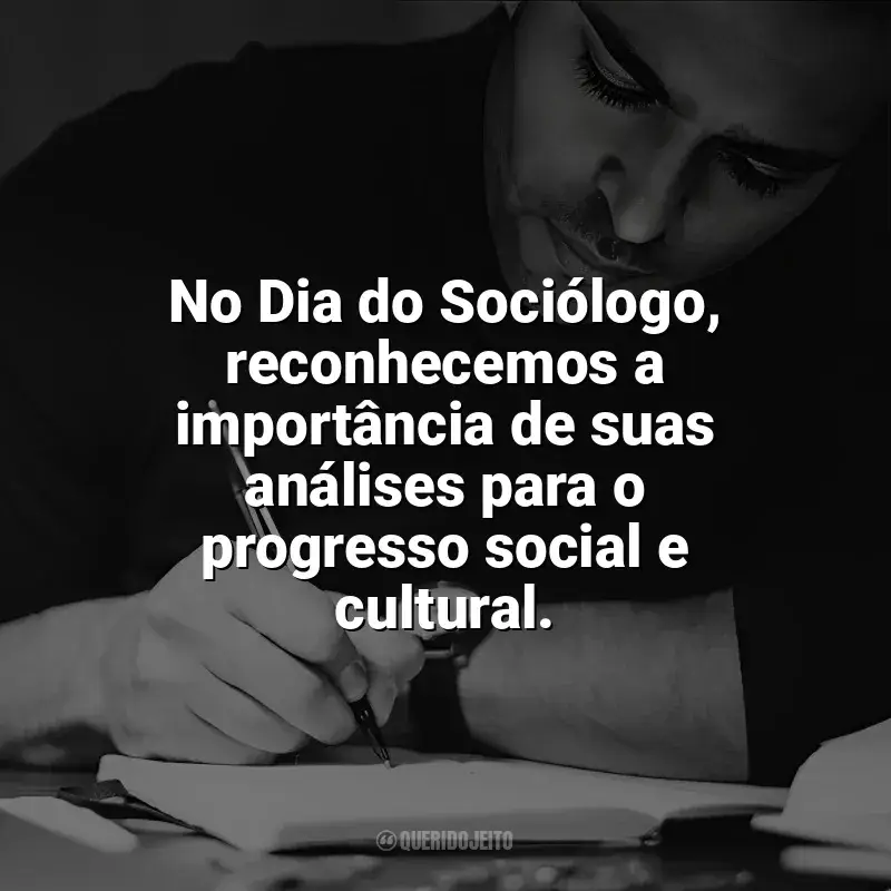 Frases para o Dia do Sociólogo: No Dia do Sociólogo, reconhecemos a importância de suas análises para o progresso social e cultural.
