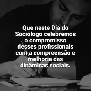 Que neste Dia do Sociólogo celebremos o compromisso desses profissionais com a compreensão e melhoria das dinâmicas sociais. Dia do Sociólogo