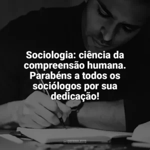 Sociologia: ciência da compreensão humana. Parabéns a todos os sociólogos por sua dedicação! Dia do Sociólogo