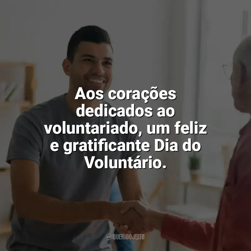 Frases Dia do Voluntário: Aos corações dedicados ao voluntariado, um feliz e gratificante Dia do Voluntário.