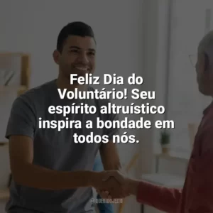 Feliz Dia do Voluntário! Seu espírito altruístico inspira a bondade em todos nós. Dia do Voluntário