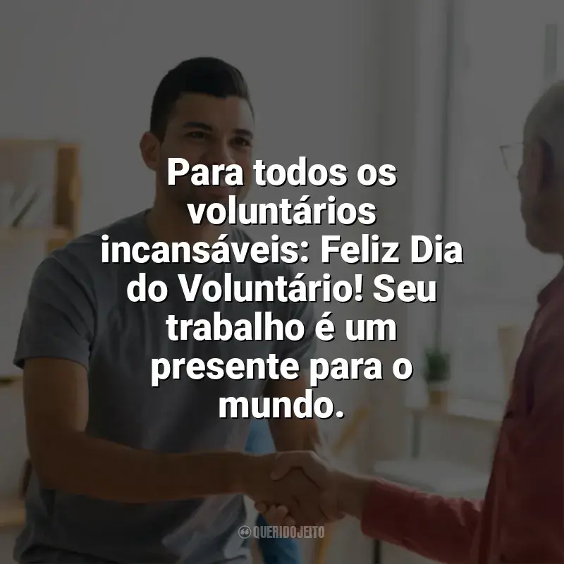 Dia do Voluntário frases: Para todos os voluntários incansáveis: Feliz Dia do Voluntário! Seu trabalho é um presente para o mundo.