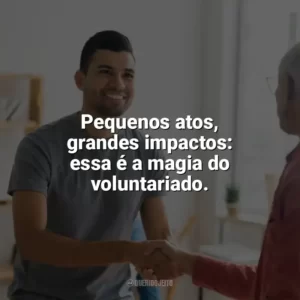 Pequenos atos, grandes impactos: essa é a magia do voluntariado. Dia do Voluntário