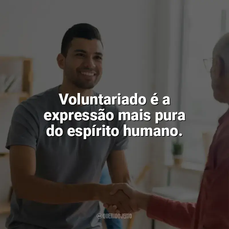 Frases Dia do Voluntário: Voluntariado é a expressão mais pura do espírito humano.
