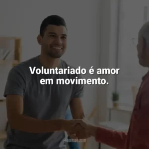Voluntariado é amor em movimento. Dia do Voluntário