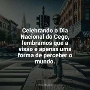 Celebrando o Dia Nacional do Cego, lembramos que a visão é apenas uma forma de perceber o mundo. Dia Nacional do Cego