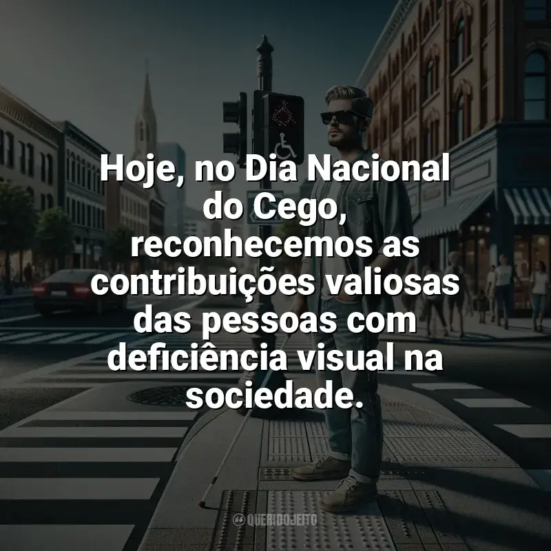 Dia Nacional do Cego frases: Hoje, no Dia Nacional do Cego, reconhecemos as contribuições valiosas das pessoas com deficiência visual na sociedade.