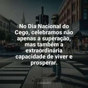 No Dia Nacional do Cego, celebramos não apenas a superação, mas também a extraordinária capacidade de viver e prosperar. Dia Nacional do Cego