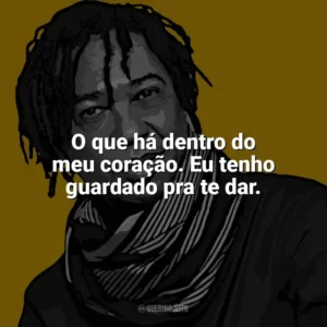 O que há dentro do meu coração. Eu tenho guardado pra te dar. Djavan