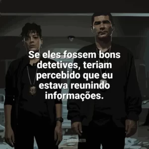 Se eles fossem bons detetives, teriam percebido que eu estava reunindo informações. DNA do Crime (Série)
