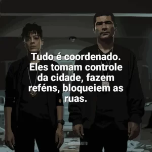 Tudo é coordenado. Eles tomam controle da cidade, fazem reféns, bloqueiem as ruas. DNA do Crime (Série)