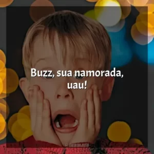 Buzz, sua namorada, uau!