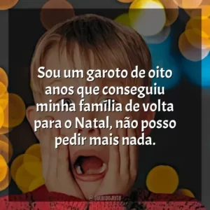 Sou um garoto de oito anos que conseguiu minha família de volta para o Natal, não posso pedir mais nada.