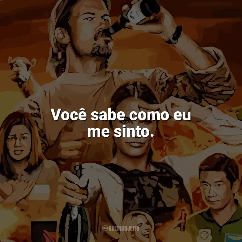 Frases da série Explosivos: Você sabe como eu me sinto.