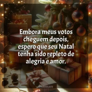 Embora meus votos cheguem depois, espero que seu Natal tenha sido repleto de alegria e amor.