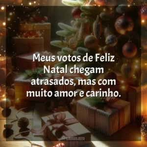 Meus votos de Feliz Natal chegam atrasados, mas com muito amor e carinho.